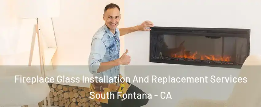 Fireplace Glass Installation And Replacement Services South Fontana - CA