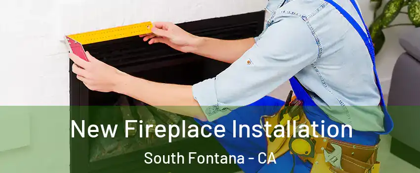 New Fireplace Installation South Fontana - CA